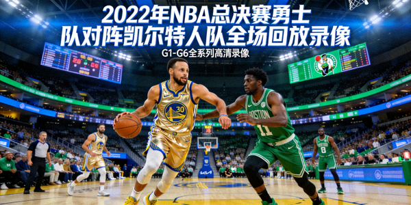 2022年NBA总决赛勇士队对阵凯尔特人队全场回放录像