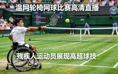 温网轮椅网球比赛高清直播 - 残疾人运动员展现高超球技